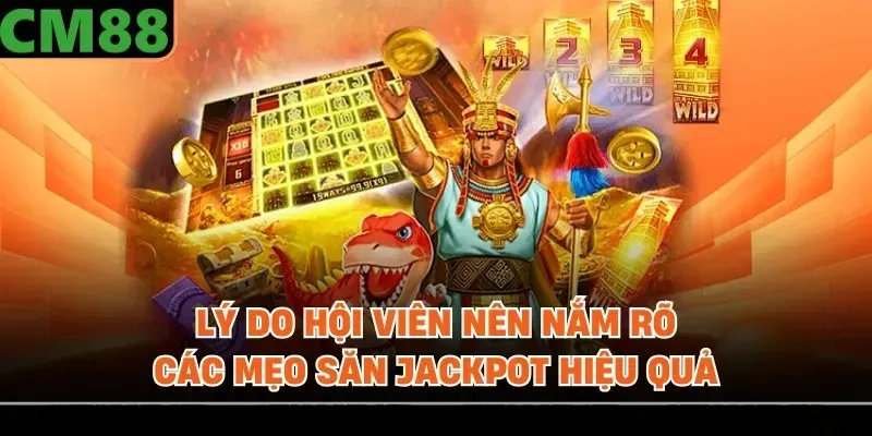 Lý do hội viên nên nắm rõ các mẹo săn Jackpot hiệu quả